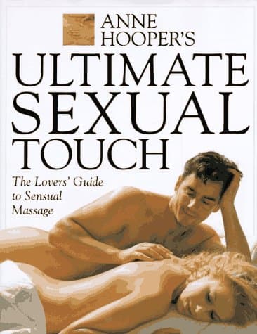 Anne Hooper's Ultimate Sexual Touch: The Lovers' Guide to Sensual Massage