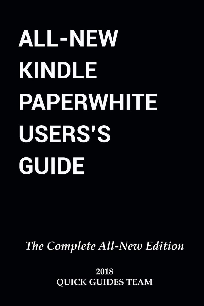 ALL-NEW KINDLE PAPERWHITE USER'S GUIDE: THE COMPLETE ALL-NEW EDITION: The Ultimate Manual To Set Up, Manage Your E-Reader, Advanced Tips And Tricks