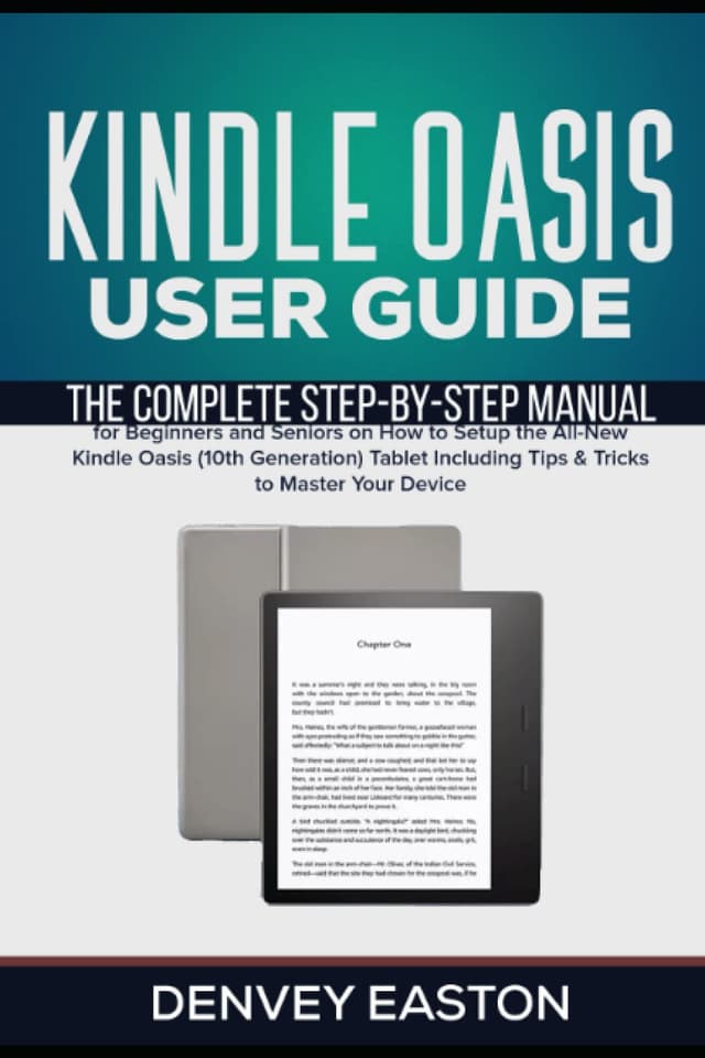 Kindle Oasis User Guide: The Complete Step-by-Step Manual for Beginners and Seniors on How to Setup the All-New Kindle Oasis (10th Generation) Tablet ... Your Device (The Kindle User's Guide Book)