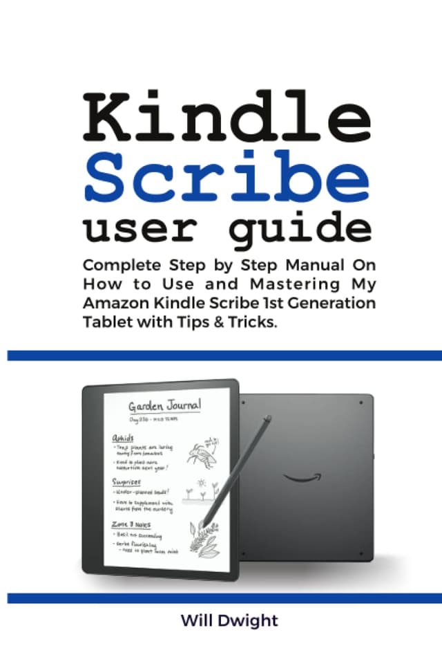 KINDLE SCRIBE USER GUIDE: Complete Step by Step Manual on How to Use and Mastering My Amazon Kindle Scribe 1st Generation Tablet with Tips & Tricks