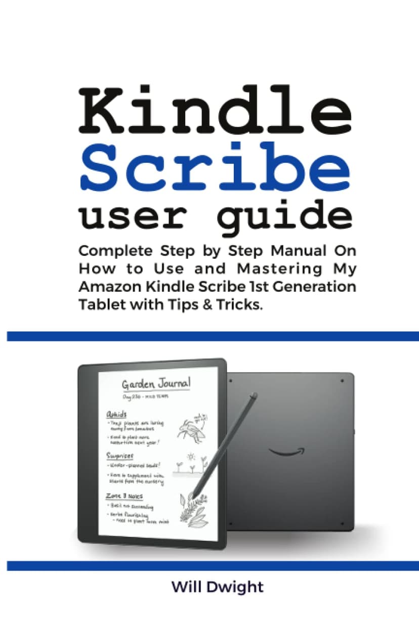 KINDLE SCRIBE USER GUIDE: Complete Step by Step Manual on How to Use and Mastering My Amazon Kindle Scribe 1st Generation Tablet with Tips & Tricks