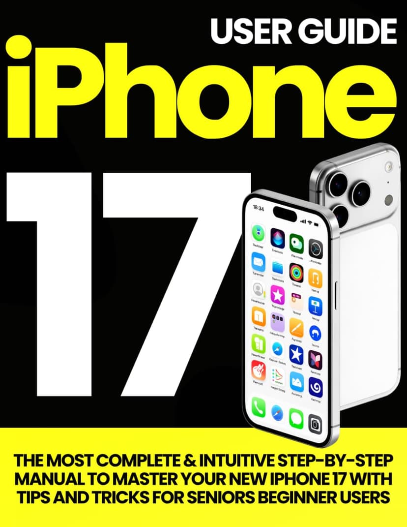 Iphone 17 User Guide: The Most Complete & intuitive step-by-step manual to master your new iPhone 17 with tips and tricks for seniors beginner users