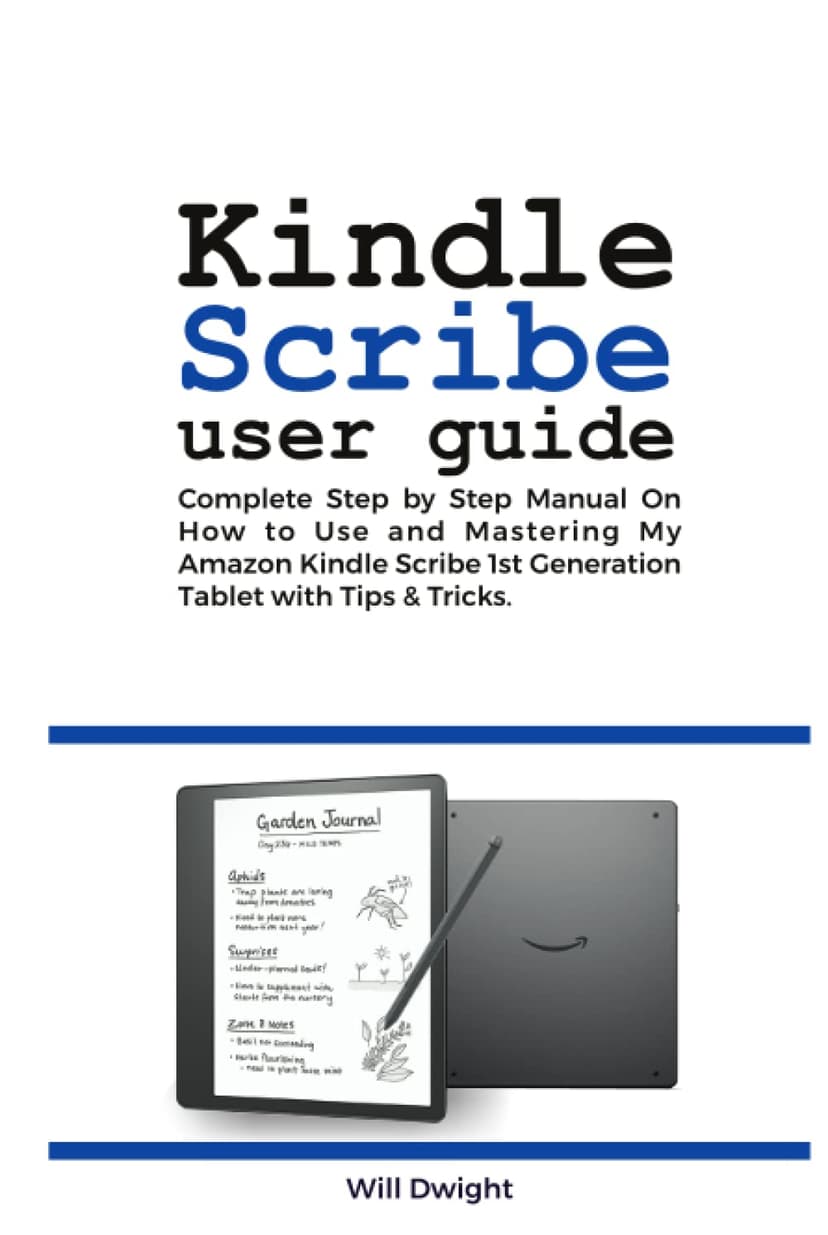 KINDLE SCRIBE USER GUIDE: Complete Step by Step Manual on How to Use and Mastering My Amazon Kindle Scribe 1st Generation Tablet with Tips & Tricks