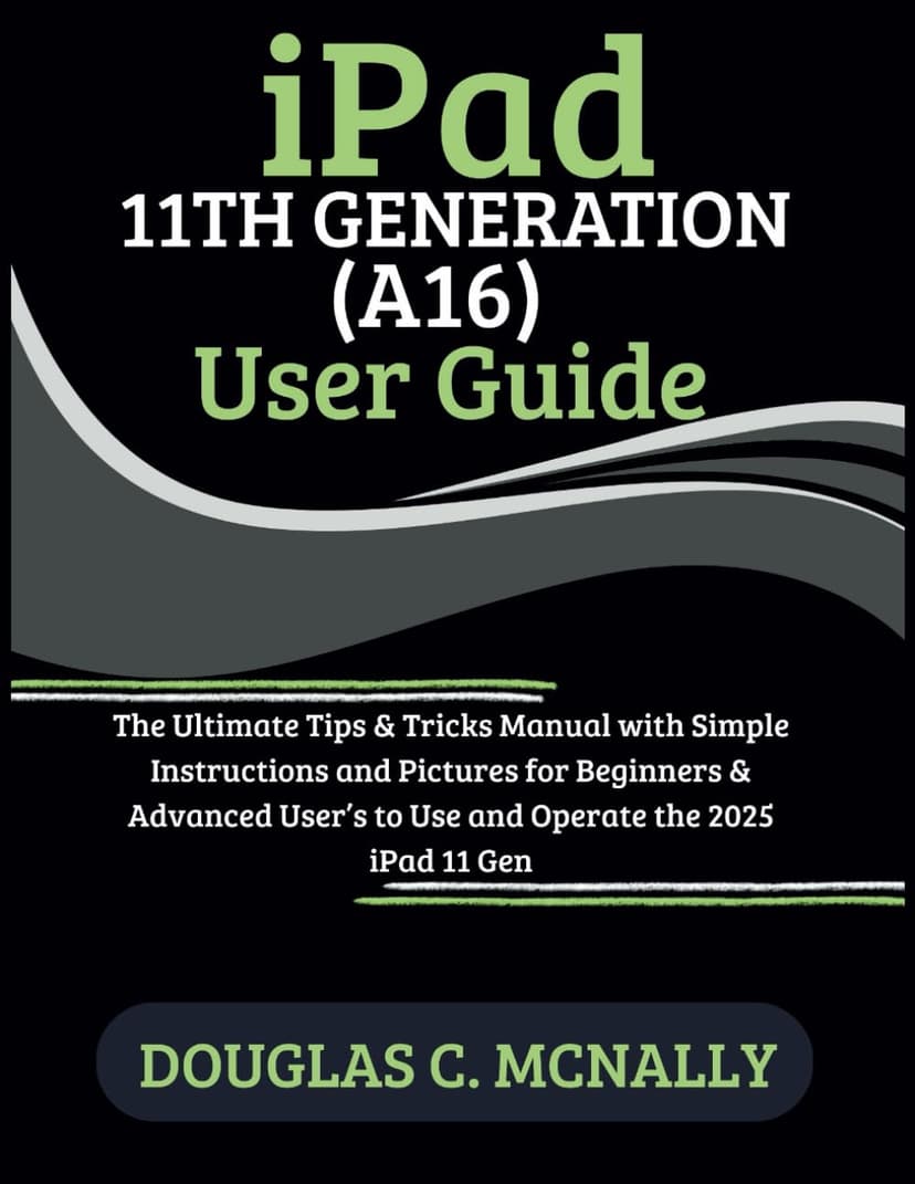 iPad 11th Generation (A16) User Guide: The Ultimate Tips & Tricks Manual with Simple Instructions and Pictures for Beginners & Advanced User’s to Use and Operate the 2025 iPad 11 Gen