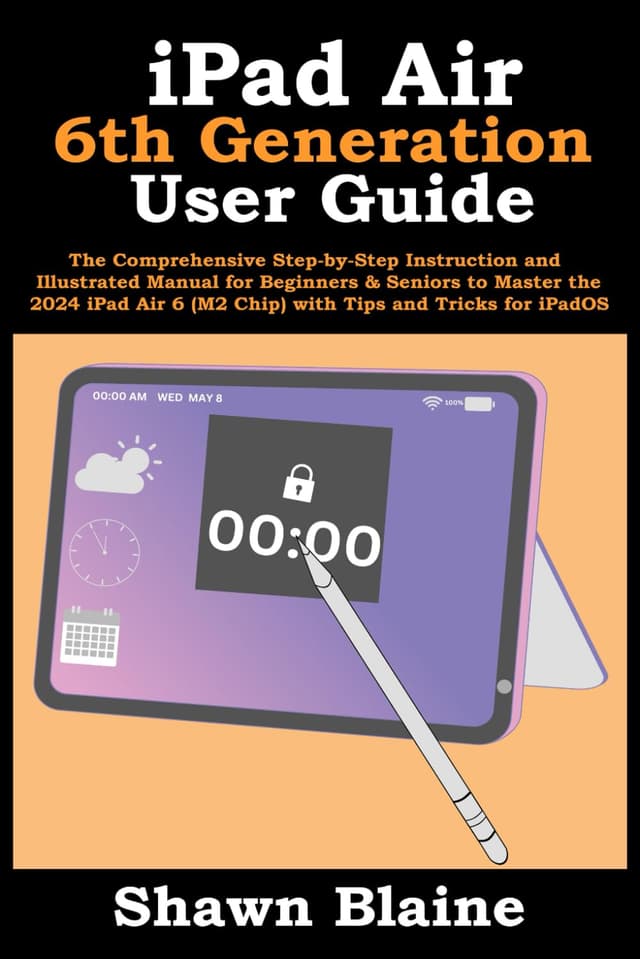 iPad Air 6th Generation User Guide: The Comprehensive Step-by-Step Instruction and Illustrated Manual for Beginners & Seniors to Master the 2024 iPad Air 6 (M2 Chip) with Tips and Tricks for iPadOS