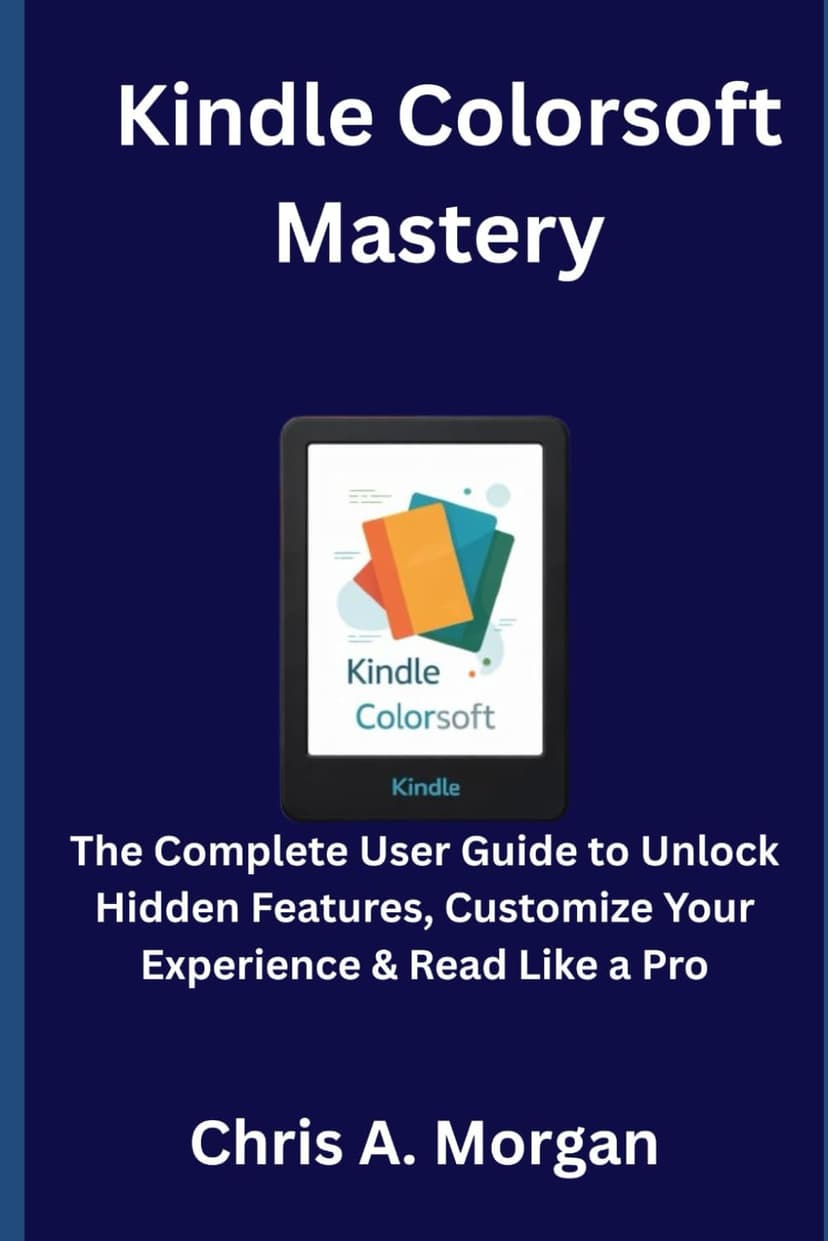 Kindle Colorsoft Mastery: The Complete User Guide to Unlock Hidden Features, Customize Your Experience & Read Like a Pro