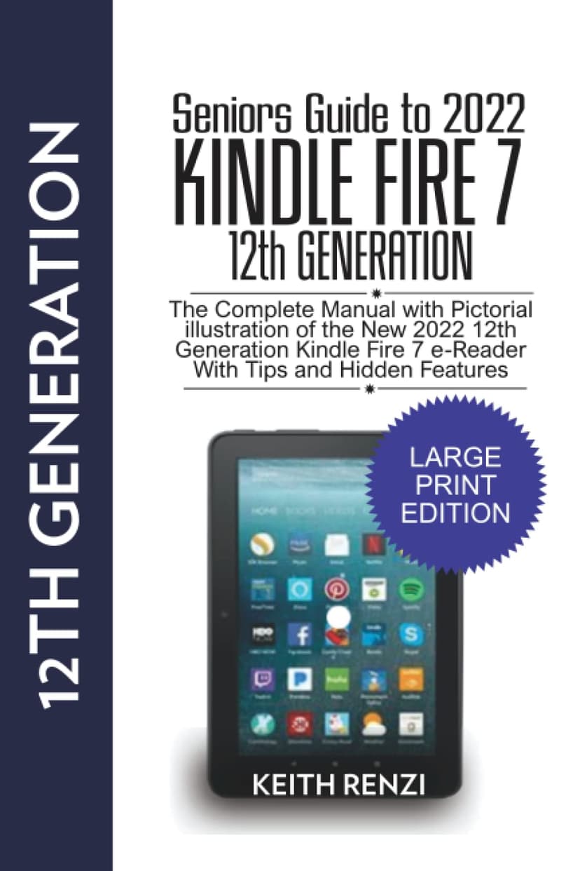Seniors Guide to 2022 Kindle Fire 7 12th Generation (Large Print Edition): The Complete Manual with pictorial illustration of the new 2022 12th ... Fire 7 e-Reader with tips and hidden features