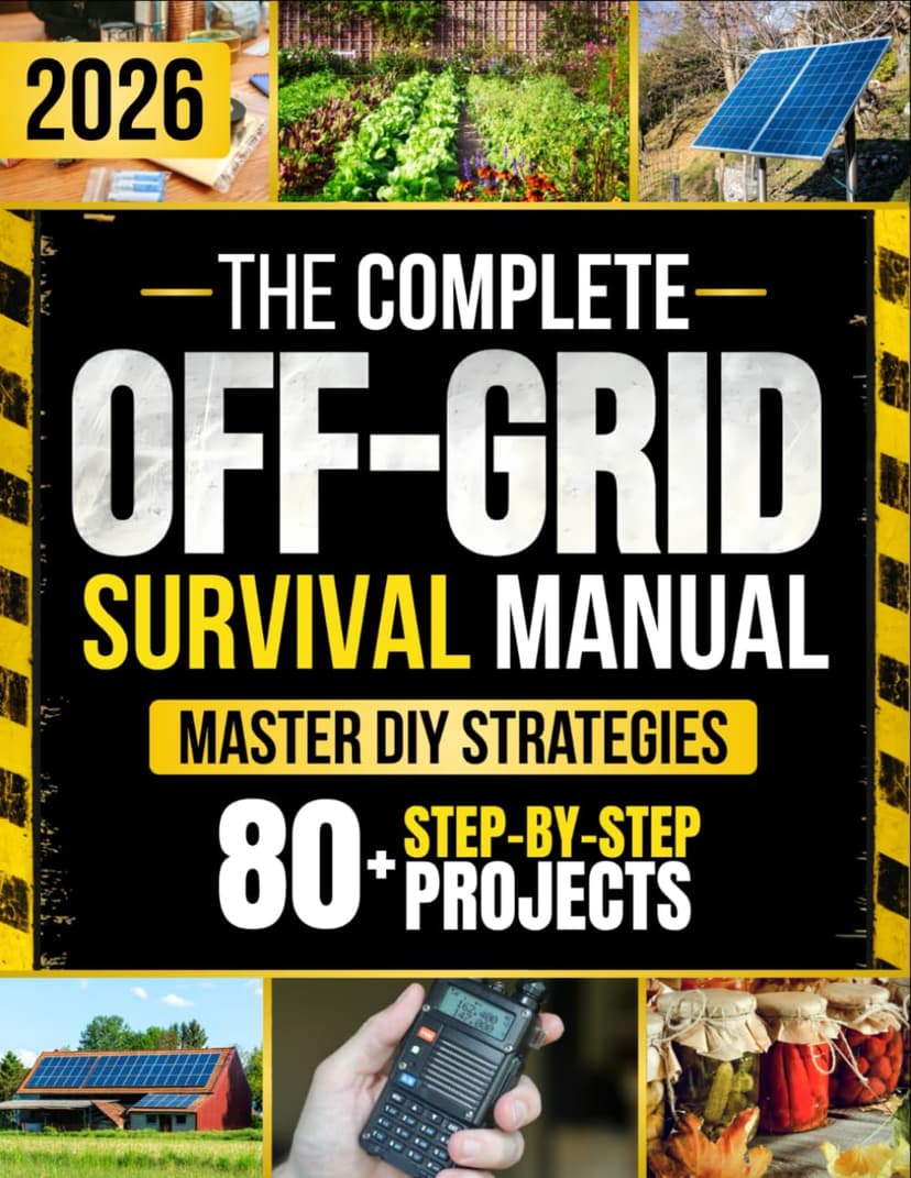 The Complete Off-Grid Survival Manual: Step-by-Step DIY Projects to Gain Freedom, Secure Supplies, Protect Your Home, and Keep Your Loved Ones Safe — Without Expensive Tools or Complex Skills