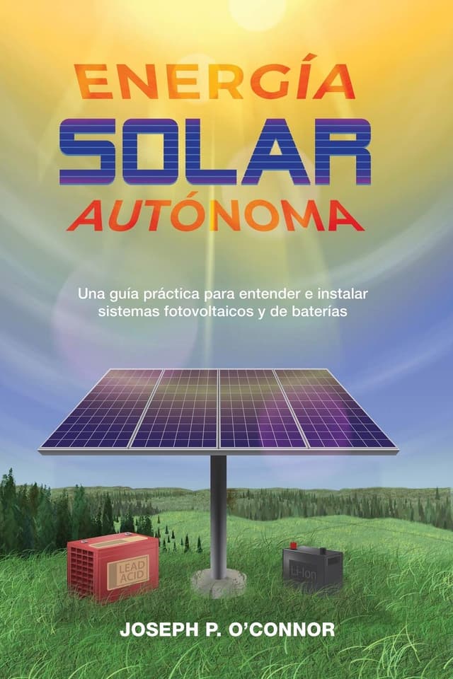 EnergĂa solar autĂłnoma: Una guĂa práctica para entender e instalar sistemas fotovoltaicos y de baterĂas (Spanish Edition)