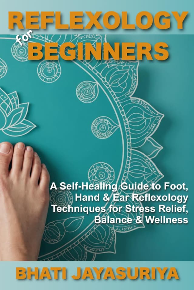 Reflexology for Beginners: A Self-Healing Guide to Foot, Hand & Ear Reflexology Techniques for Stress Relief, Balance & Wellness
