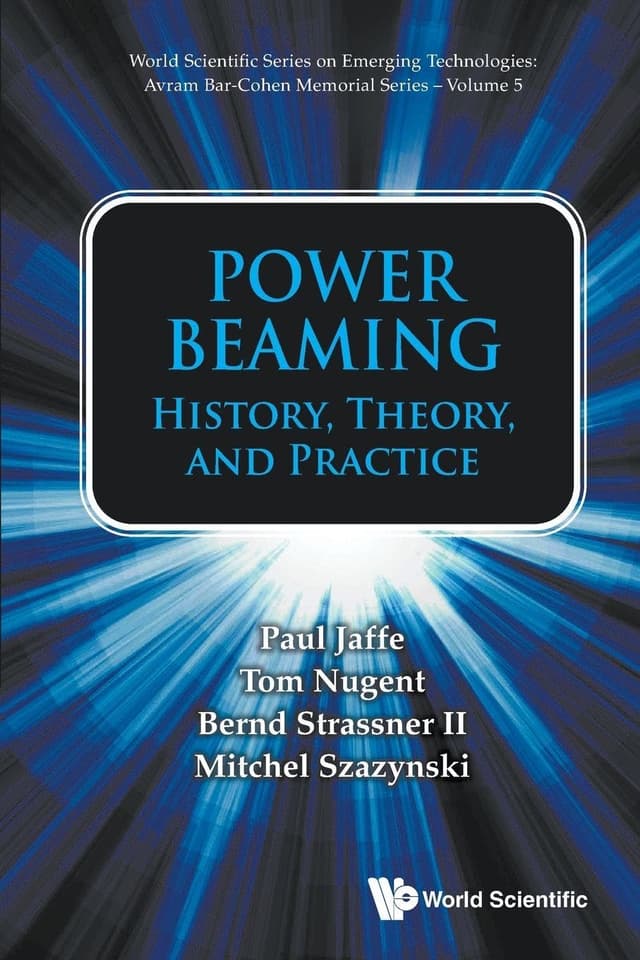Power Beaming: History, Theory, And Practice (World Scientific Series on Emerging Technologies: Avram Bar-Cohen Memorial Series)