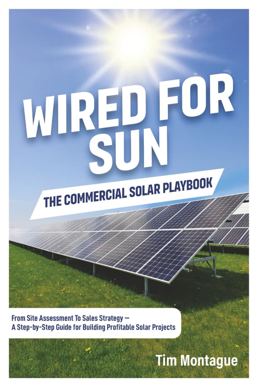 Wired for Sun: The Commercial Solar Playbook: From Site Assessment to Sales Strategy—A Step-by-Step Guide for Building Profitable Solar Projects