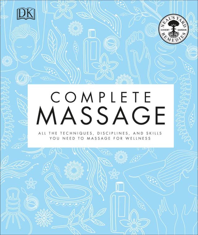Complete Massage: All the Techniques, Disciplines, and Skills you need to Massage for Wellness