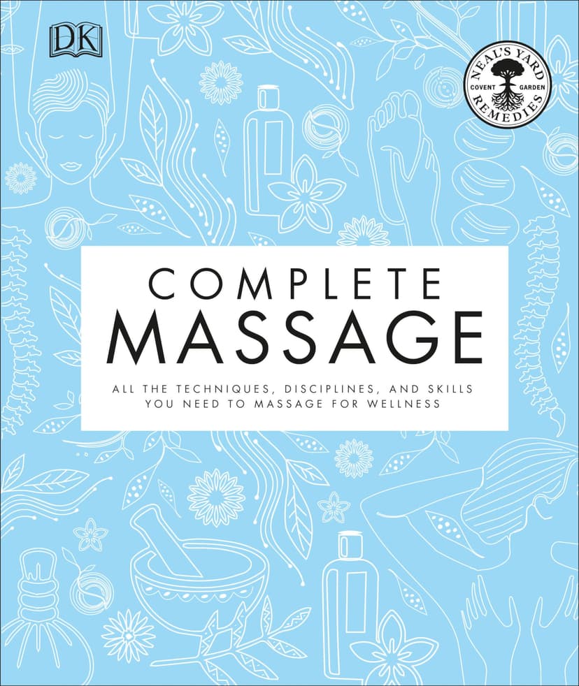 Complete Massage: All the Techniques, Disciplines, and Skills you need to Massage for Wellness