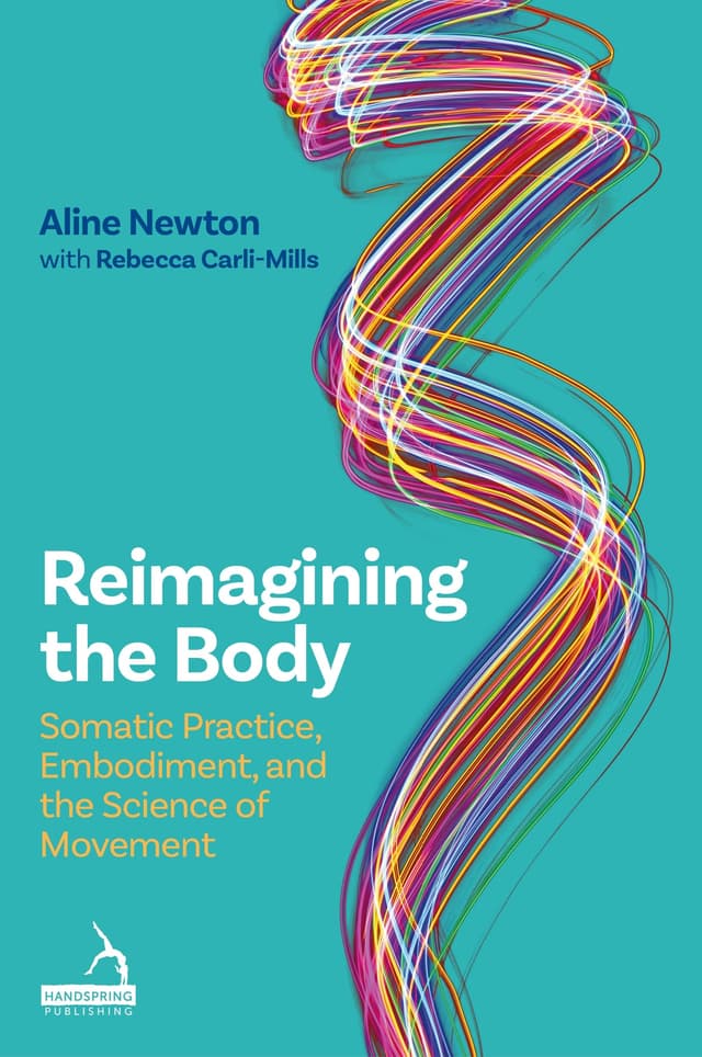 Reimagining the Body: Somatic Practice, Embodiment, and the Science of Movement