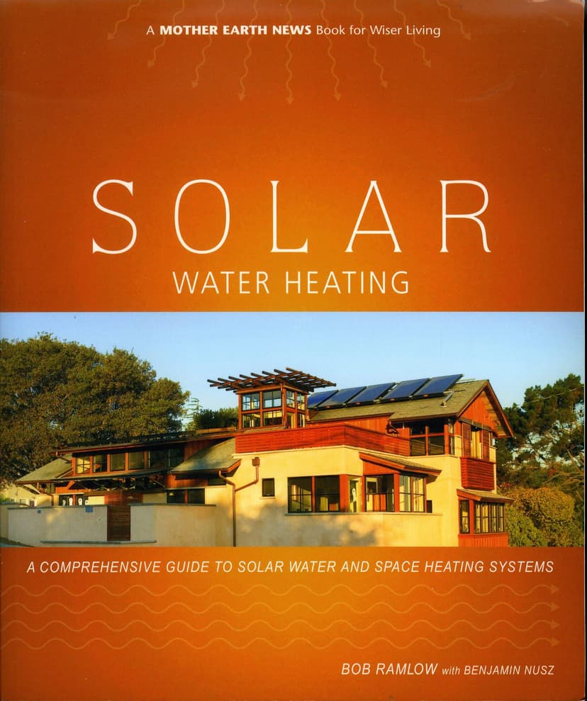 Solar Water Heating: A Comprehensive Guide to Solar Water and Space Heating Systems (Mother Earth News Wiser Living Series)