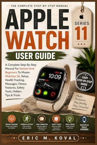APPLE WATCH SERIES 11 USER GUIDE: A Complete Step-By-Step Manual For Seniors And Beginners To Master Watchos 26, Setup, Health Tracking, Messages, Fitness Features, Safety Tools, Hidden Tips & Tricks