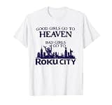 Good Girls Go to Heaven Bad Girls Go to Roku City T-Shirt