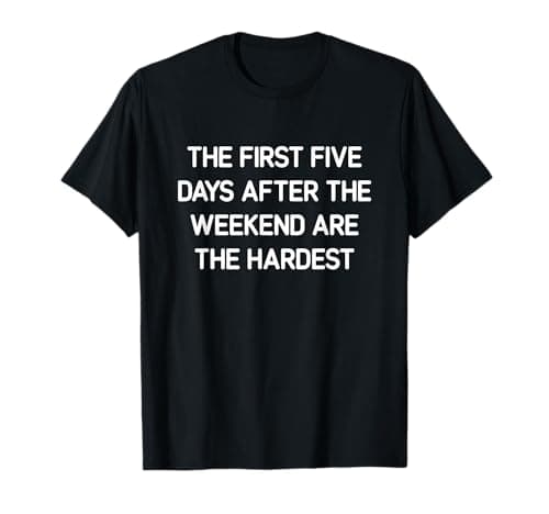 The First Five Days After The Weekend are The Hardest, Jokes T-Shirt