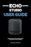 ECHO STUDIO USER GUIDE: Turn Your Smart Speaker into a Personal Tech Assistant: Quick Setup, Feature Unlocks, and Pro Tips for Music, Home, and More