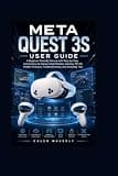 Meta Quest 3S User Guide: A Beginner-Friendly Manual with Step-by-Step Instructions for Setup, Mixed Reality, Gaming, PC VR, Hidden Features, Troubleshooting, and Everyday Tips