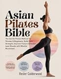 Asian Pilates Bible: The Gentle Pilates Method for Women & Beginners, Build Core Strength, Improve Posture & Sculpt Lean Muscle with Mindful Movement.