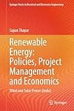 Renewable Energy: Policies, Project Management and Economics: Wind and Solar Power (India) (Springer Tracts in Electrical and Electronics Engineering)