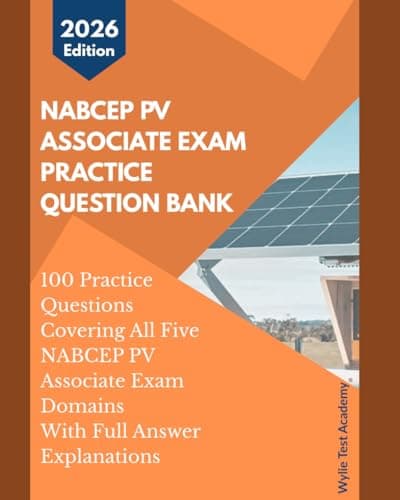 NABCEP PV ASSOCIATE EXAM PRACTICE QUESTION BANK: 100 Practice Questions Covering All Five NABCEP PV Associate Exam Domains With Full Answer Explanations