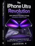 The iPhone Ultra Revolution: Why Apple's Foldable Future Changes Everything. How Apple's Foldable Future Could Change the Way We Live, Work, Learn, and Think