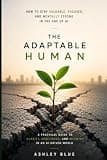 The Adaptable Human: How to Stay Valuable, Focused, and Mentally Strong in the Age of AI