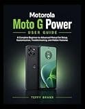Motorola Moto G Power user guide: A Complete Beginner-to-Advanced Manual for Setup, Customization, Troubleshooting, and Hidden Features