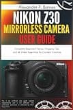 Nikon Z30 Mirrorless Camera User Guide: Complete Beginner’s Setup, Vlogging Tips, and 4K Video Essentials for Content Creators