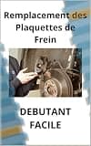 Remplacement des Plaquettes de Frein pour débutants (French Edition)