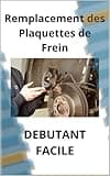 Remplacement des Plaquettes de Frein pour débutants (French Edition)