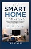 THE SMART HOME HANDBOOK: How to Set Up Smart Lighting, Smart Security, Voice Assistants, and Home Automation Without Technical Experience
