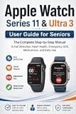 Apple Watch Series 11 & Ultra 3 User Guide for Seniors: The Complete Step-by-Step Manual to Fall Detection, Heart Health, Emergency SOS, Medications, and Daily Use