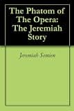 The Phatom of The Opera: The Jeremiah Story