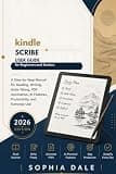 KINDLE SCRIBE USER GUIDE FOR BEGINNERS AND SENIORS: A Step-by-Step Manual for Reading, Writing, Note-Taking, PDF Annotation, AI Features, Productivity, and Everyday Use