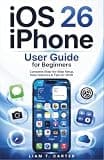 iOS 26 iPhone User Guide for Beginners: Complete Step-by-Step Setup,New Features & Tips for 2026
