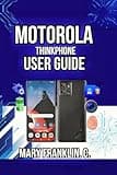 Motorola ThinkPhone User Guide: Master Setup, Productivity Workflows, and Optimize Battery