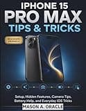 iPhone 15 Pro Max Tips & Tricks: Setup, Hidden Features, Camera Tips, Battery Help, and Everyday iOS Tricks