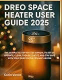 DREO SPACE HEATER USER GUIDE 2025: THE COMPLETE STEP-BY-STEP MANUAL TO SET UP, OPERATE, CLEAN, TROUBLESHOOT, AND STAY SAFE WITH YOUR DREO 1500W CERAMIC HEATER