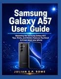 Samsung Galaxy A57 User Guide: Mastering the Samsung Galaxy A57: Tips, Tricks, and Hidden Features You Need to Know About Your Phone