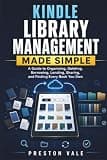 Kindle Library Management Made Simple: A Guide to Organizing, Deleting, Borrowing, Lending, Sharing, and Finding Every Book You Own