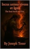 Incus anima vivens et Ignis The Soul Anvil and Fire