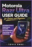 Motorola Razr Ultra User Guide for Seniors and Beginners: Learn Android 16, Moto AI, Foldable Features, Camera Techniques, Cover Display Navigation, Privacy Controls, and Troubleshooting