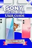 Sony Xperia 10 VI User Guide: Understanding Every Feature, Optimizing Performance, and Troubleshooting Problems