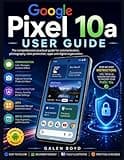 Google Pixel 10a User Guide: The comprehensive practical guide for communication, photography, data protection, apps and digital organization