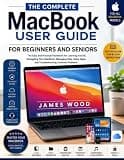 The MacBook User Guide for Beginners and Seniors: The Easy and Practical Handbook for Learning macOS, Navigating Your MacBook, Managing Files, Using Apps, and Troubleshooting Common Problems