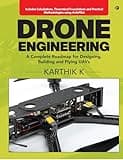 Drone Engineering: A Complete Roadmap for Designing, Building and Flying UAVs